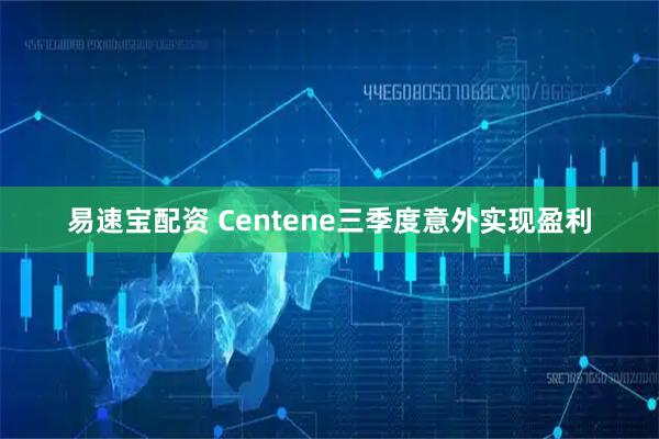 易速宝配资 Centene三季度意外实现盈利